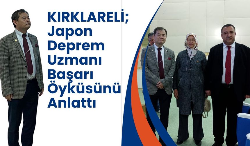 KIRKLARELİ; Japon Deprem Uzmanı Başarı Öyküsünü Anlattı