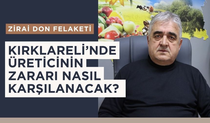 ZİRAİ DON FELAKETİ; Kırklareli’nde Üreticinin Zararı Nasıl Karşılanacak?