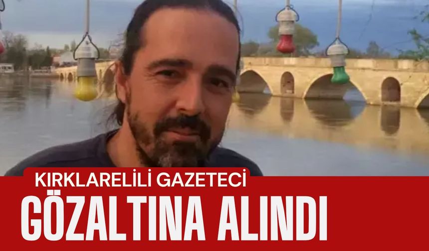Kırklarelili Gazeteci Gözaltına Alındı