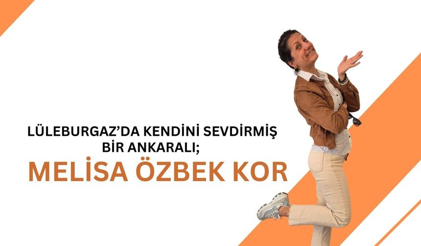 Lüleburgaz’da Kendini Sevdirmiş Bir Ankaralı; Melisa Özbek Kor