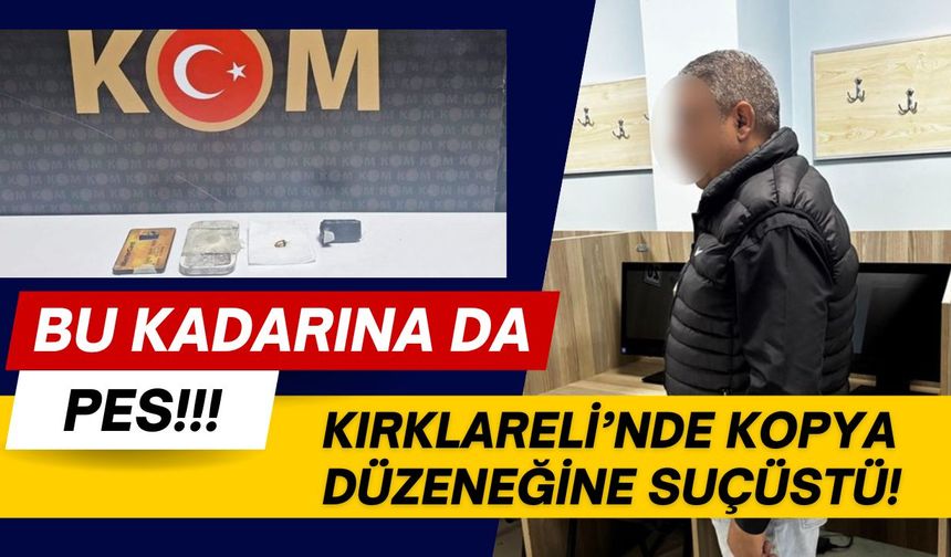 BU KADARINA DA PES; Kırklareli’nde Kopya Düzeneğine Suçüstü!