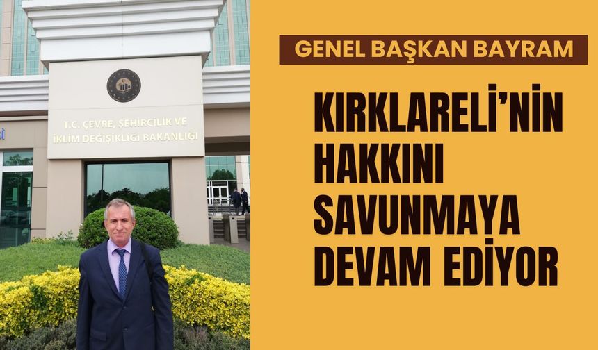 Genel Başkan Bayram, Kırklareli’nin Hakkını Savunmaya Devam Ediyor