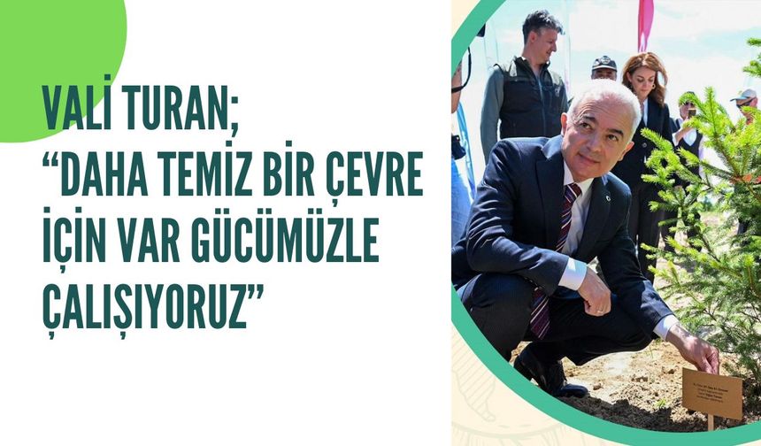 Vali Turan; “Daha Temiz Bir Çevre İçin Var Gücümüzle Çalışıyoruz”