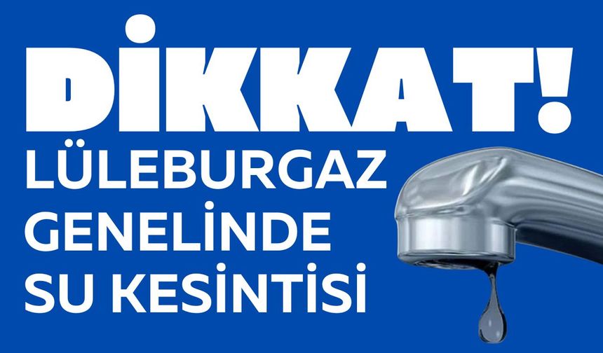 DİKKAT! Lüleburgaz Genelinde Su Kesintisi