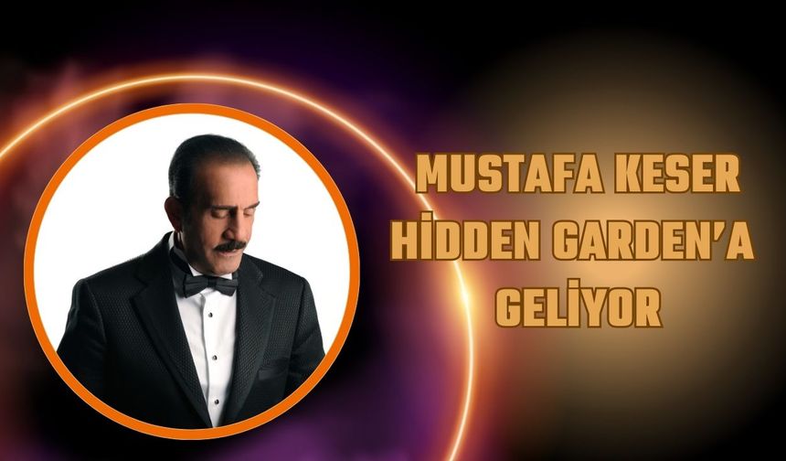 Mustafa Keser Hidden Garden’a Geliyor