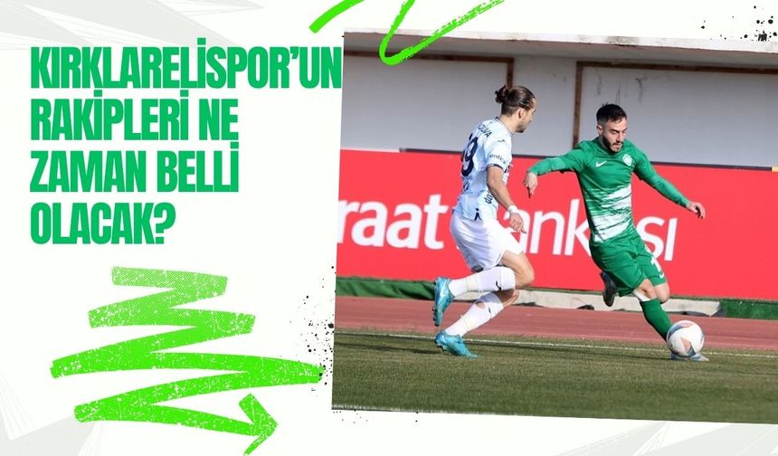 Kırklarelispor’un Rakipleri Ne Zaman Belli Olacak?