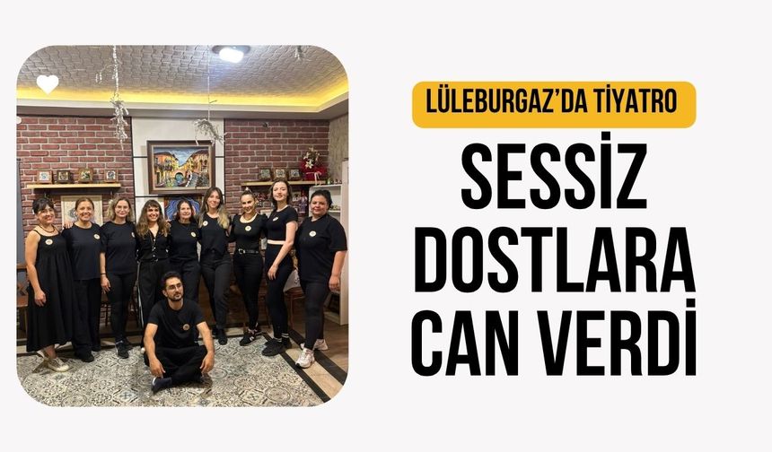 Lüleburgaz’da Tiyatro, Sessiz Dostlara Can Verdi