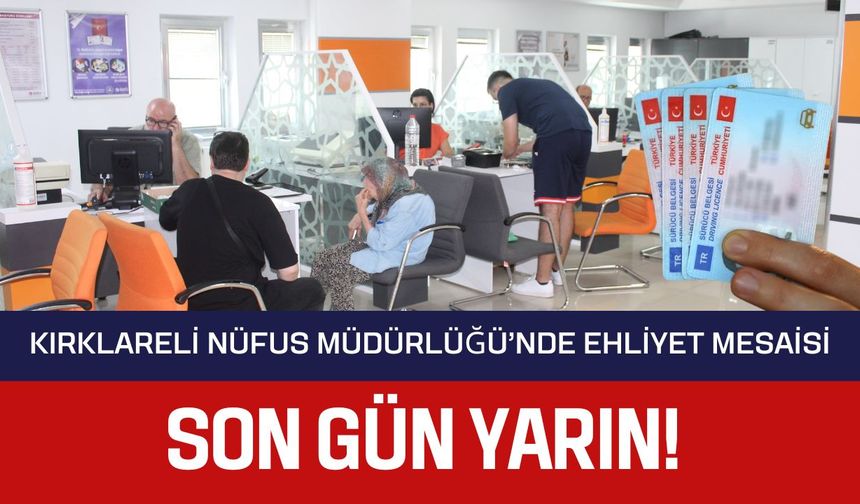 Kırklareli Nüfus Müdürlüğü’nde Ehliyet Mesaisi; SON GÜN YARIN!