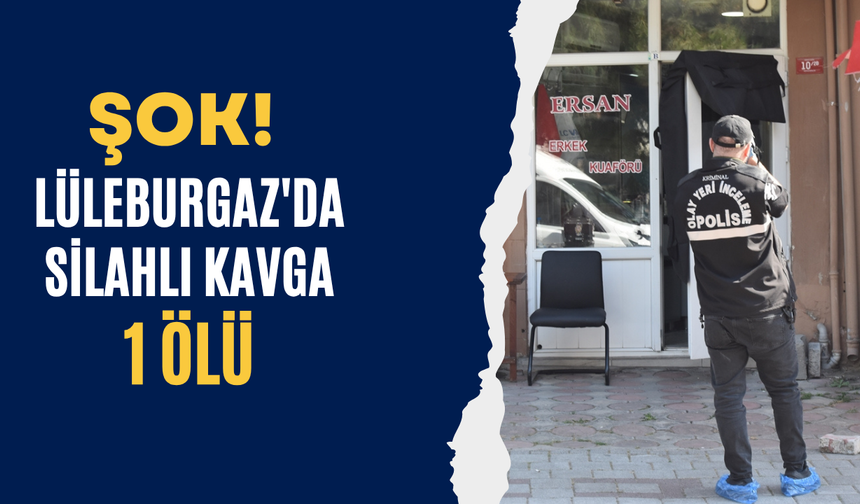 Şok! Lüleburgaz’da Silahlı Kavga; 1 Ölü