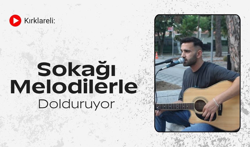 Kırklareli: Sokağı Melodilerle Dolduruyor