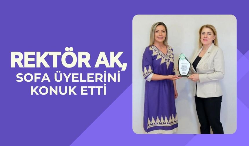 Rektör Ak, SOFA Üyelerini Konuk Etti