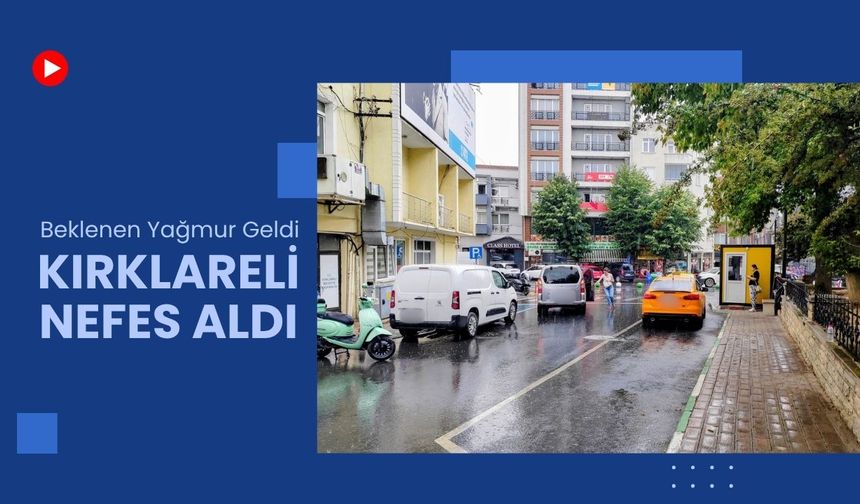 Beklenen Yağmur Geldi, Kırklareli Nefes Aldı