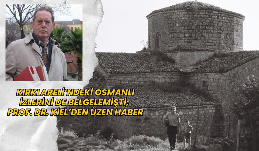 Kırklareli’ndeki Osmanlı İzlerini de Belgelemişti; Prof. Dr. Kiel’den Üzen Haber