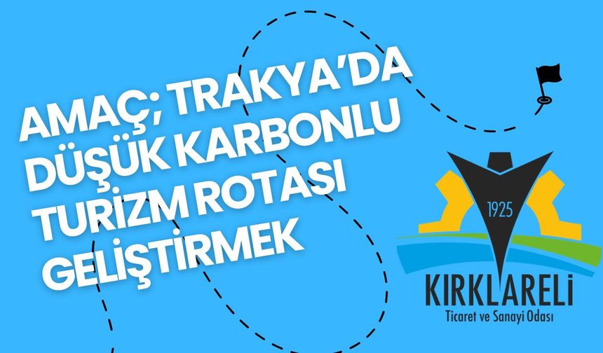 Amaç; Trakya’da Düşük Karbonlu Turizm Rotası Geliştirmek