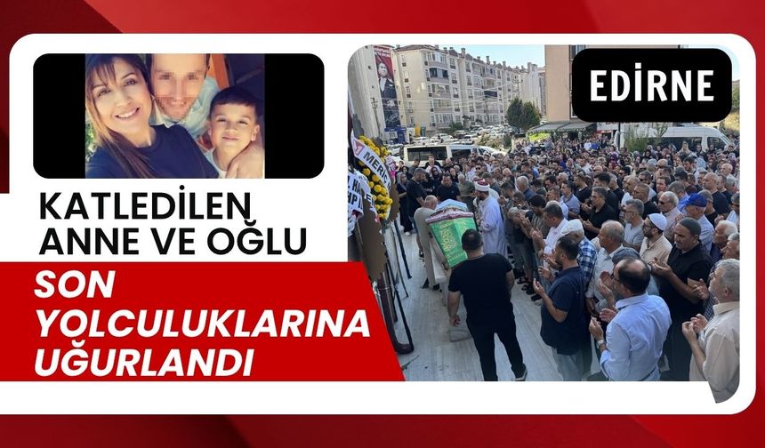 EDİRNE; Katledilen Anne Ve Oğlu Son Yolculuklarına Uğurlandı