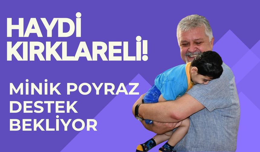 HAYDİ KIRKLARELİ! Minik Poyraz Destek Bekliyor
