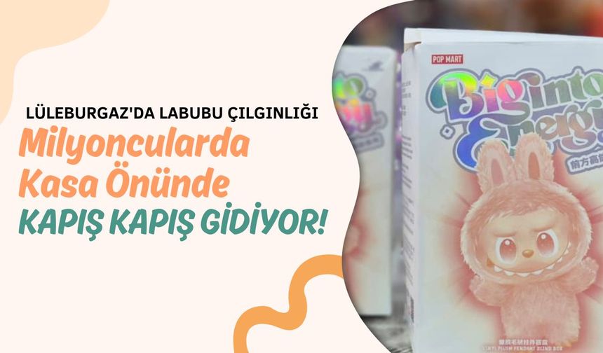 LÜLEBURGAZ'DA LABUBU ÇILGINLIĞI: Milyoncularda Kasa Önünde Kapış Kapış Gidiyor!