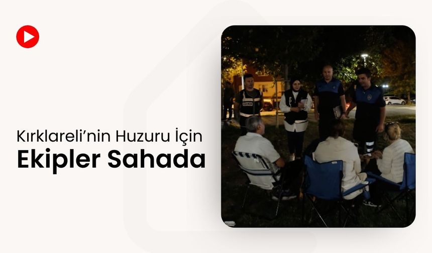 Kırklareli’nin Huzuru İçin Ekipler Sahada