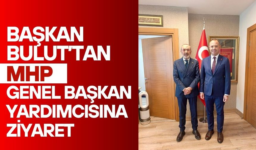 Başkan Bulut’tan MHP Genel Başkan Yardımcısına Ziyaret
