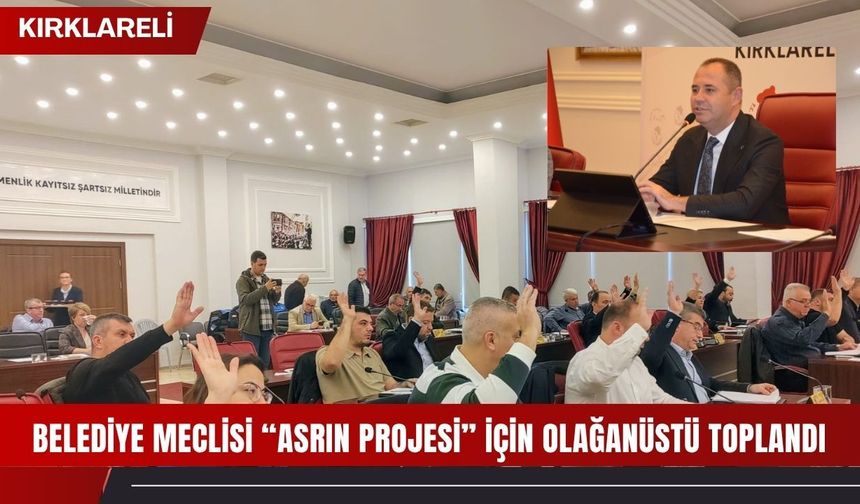 Kırklareli Belediye Meclisi “Asrın Projesi” İçin Olağanüstü Toplandı
