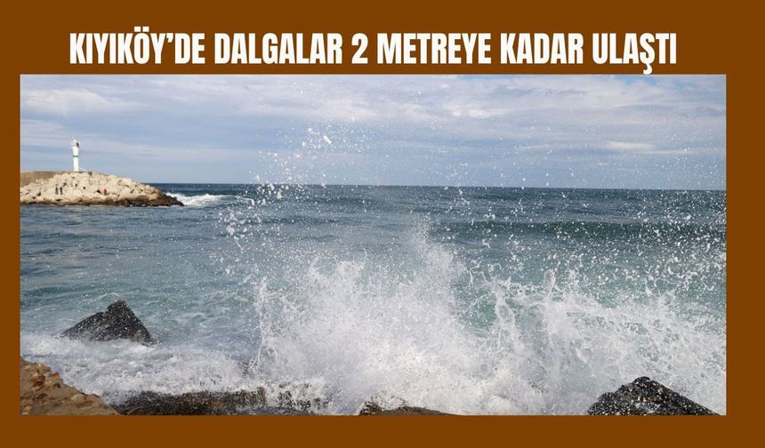 Kıyıköy’de Dalgalar 2 Metreye Kadar Ulaştı