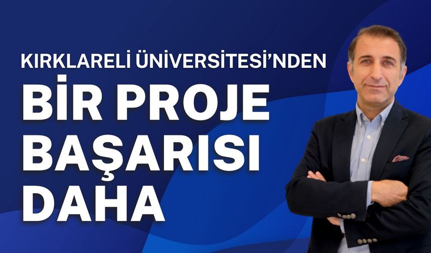 Kırklareli Üniversitesi’nden Bir Proje Başarısı Daha!