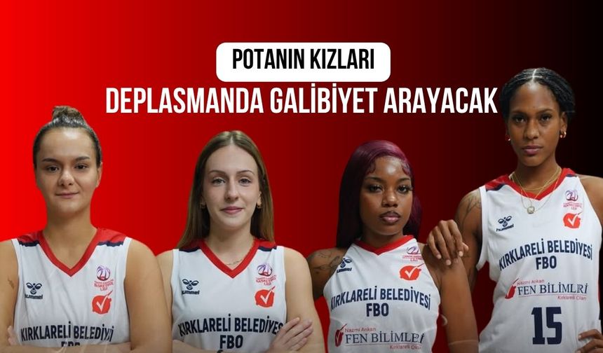 Potanın Kızları Deplasmanda Galibiyet Arayacak