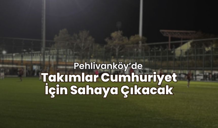 Pehlivanköy’de Takımlar Cumhuriyet İçin Sahaya Çıkacak