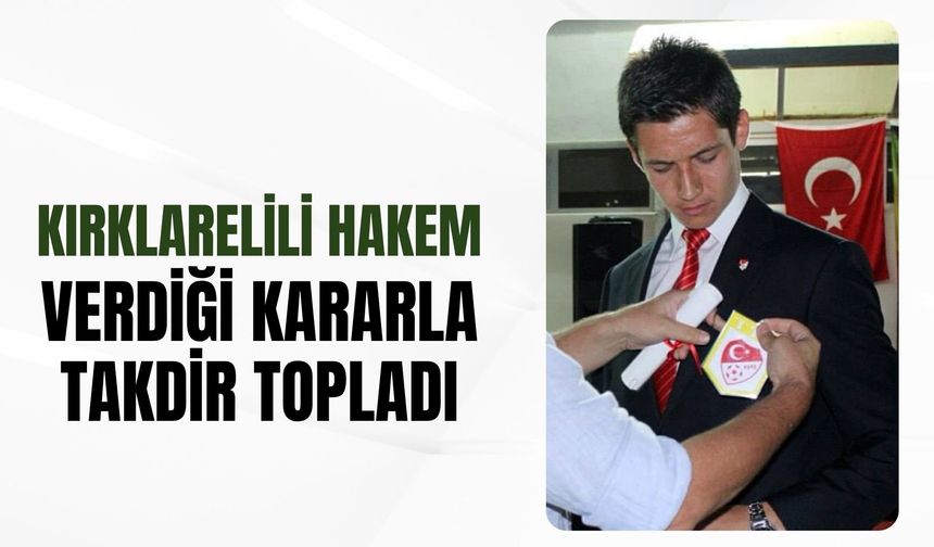 Kırklarelili Hakem Verdiği Kararla Takdir Topladı