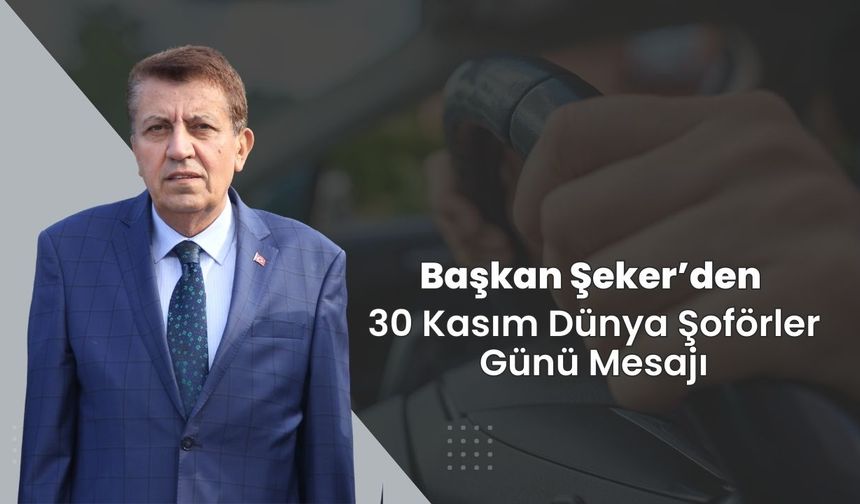 Başkan Şeker’den 30 Kasım Dünya Şoförler Günü Mesajı