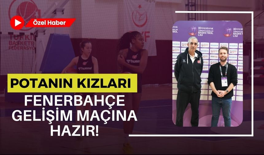 Potanın Kızları Fenerbahçe Gelişim Maçına Hazır!