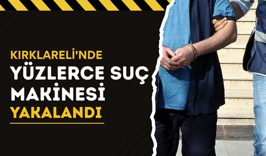 Kırklareli’nde Yüzlerce Suç Makinesi Yakalandı