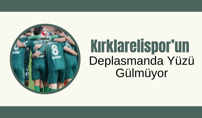 Kırklarelispor’un Deplasmanda Yüzü Gülmüyor
