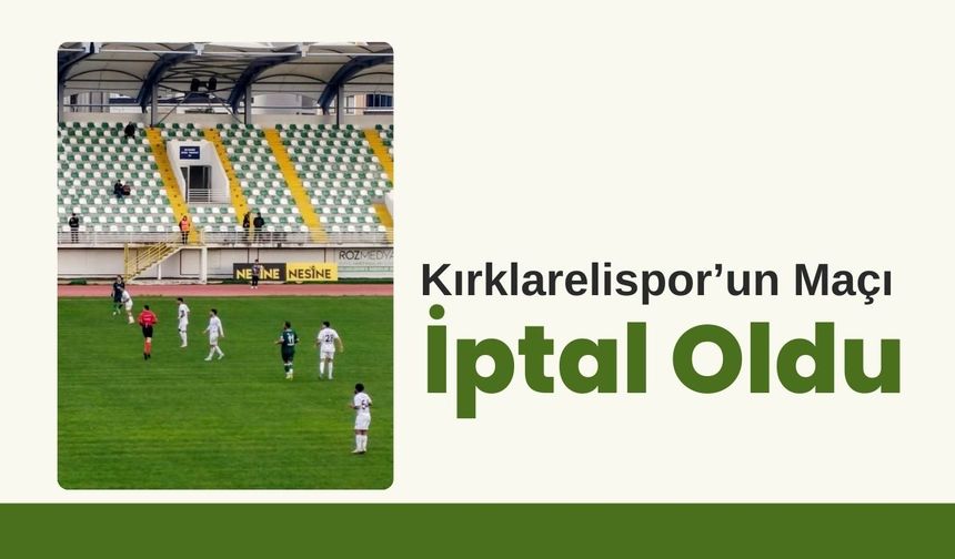 Kırklarelispor’un Maçı İptal Oldu