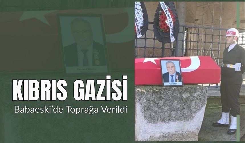 Kıbrıs Gazisi Babaeski’de Toprağa Verildi