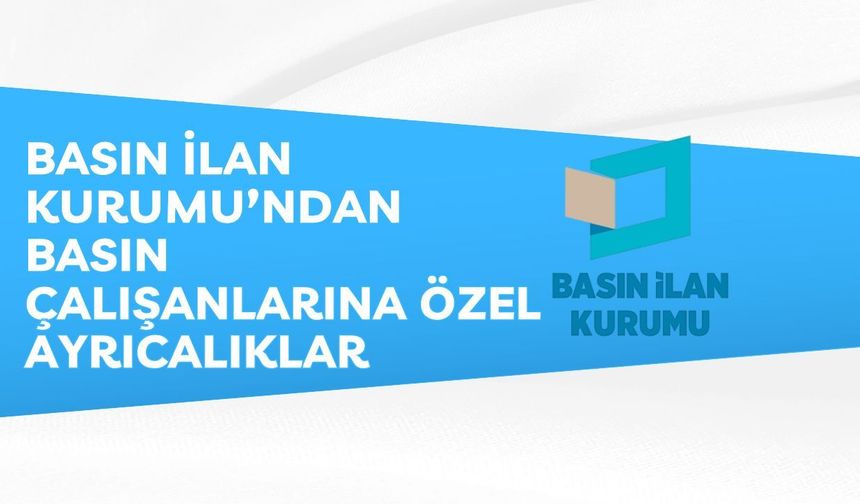 Basın İlan Kurumu’ndan Basın Çalışanlarına Özel Ayrıcalıklar