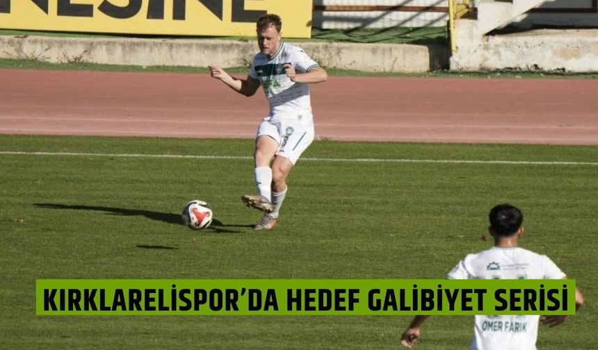 Kırklarelispor’da Hedef Galibiyet Serisi!