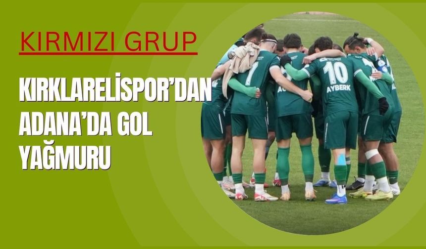 Kırkarelispor’dan Adana’da Gol Yağmuru