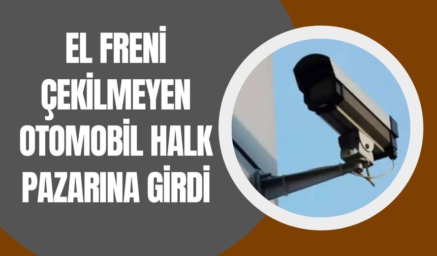 El Freni Çekilmeyen Otomobil Halk Pazarına Girdi