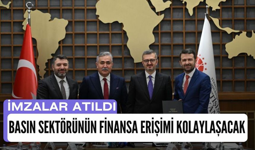 İmzalar Atıldı, Basın Sektörünün Finansa Erişimi Kolaylaşacak