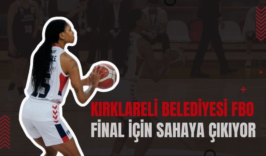 Kırklareli Belediyesi FBO Final İçin Sahaya Çıkıyor