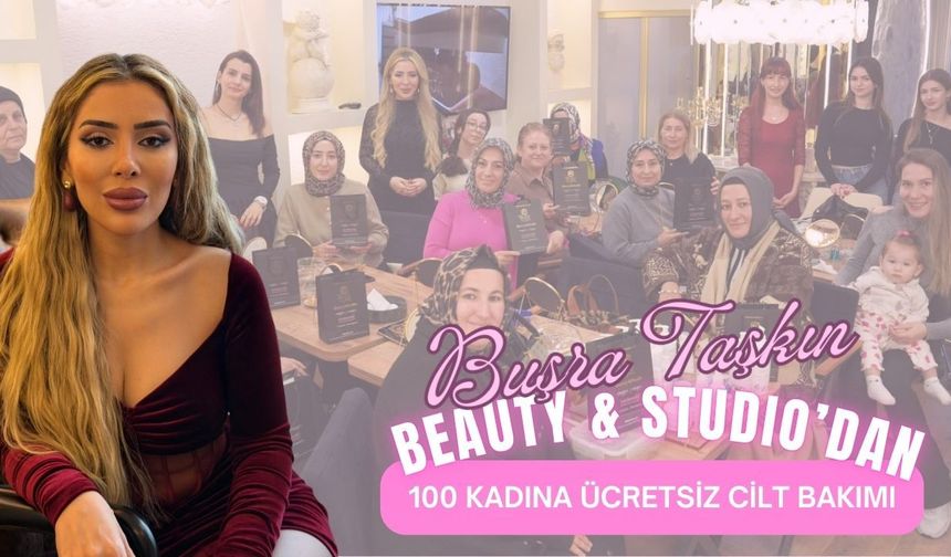 Buşra Taşkın Beauty & Studio’dan 100 Kadına Ücretsiz Cilt Bakımı