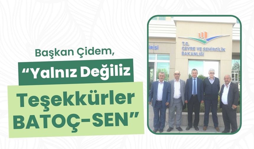 Başkan Çidem, “Yalnız Değiliz, Teşekkürler BATOÇ-SEN”