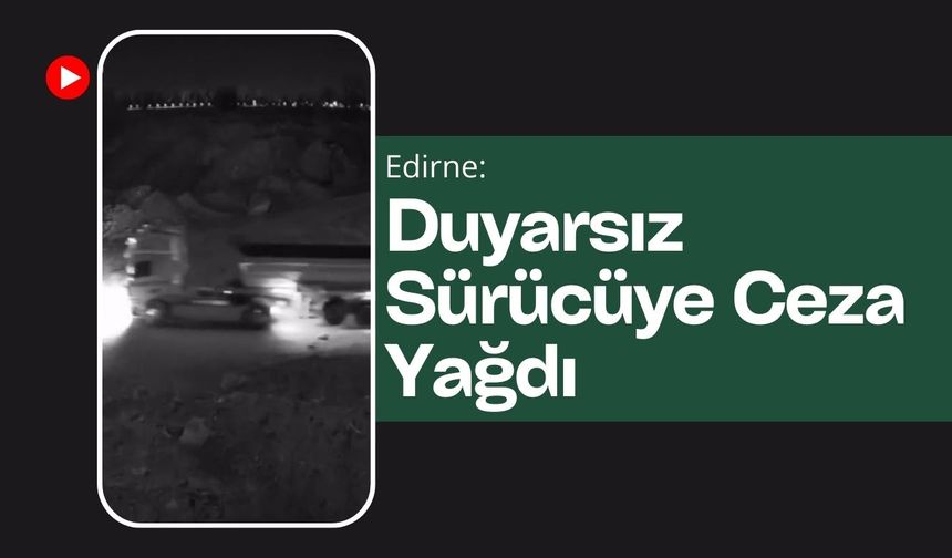 Edirne: Duyarsız Sürücüye Ceza Yağdı