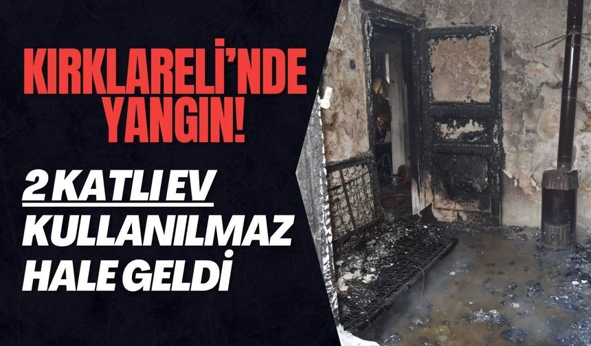 Kırklareli’nde Yangın! 2 Katlı Ev Kullanılmaz Hale Geldi