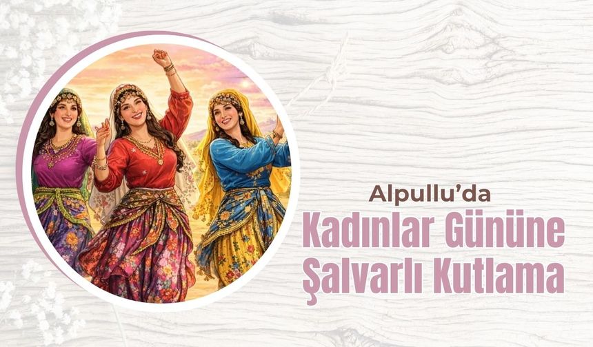 Alpullu’da Kadınlar Gününe Şalvarlı Kutlama