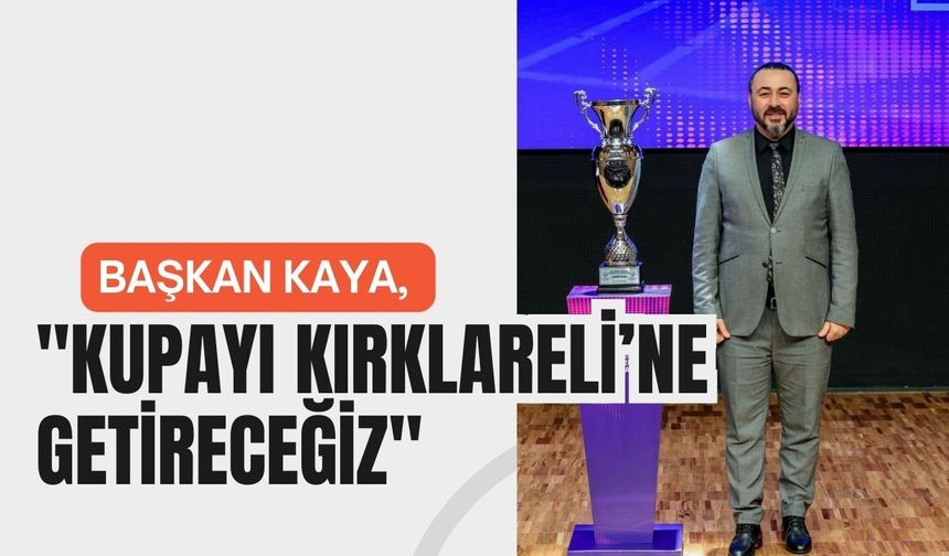 Başkan Kaya, "Kupayı Kırklareli’ne Getireceğiz"
