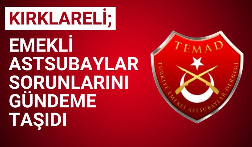 KIRKLARELİ; Emekli Astsubaylar Sorunlarını Gündeme Taşıdı