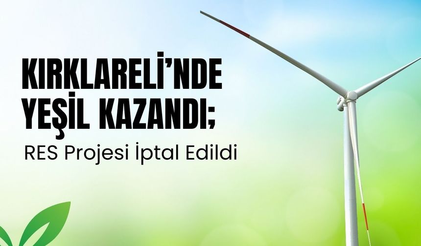 KIRKLARELİ’NDE YEŞİL KAZANDI; RES Projesi İptal Edildi