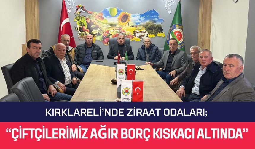 Kırklareli’nde Ziraat Odaları; “Çiftçilerimiz Ağır Borç Kıskacı Altında”